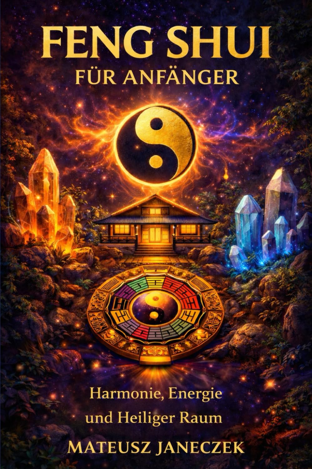 Feng Shui für Anfänger – Harmonie, Energie und Heiliger Raum (Pfad der Harmonie im Alltag: Raum, Körper und Ritual)
