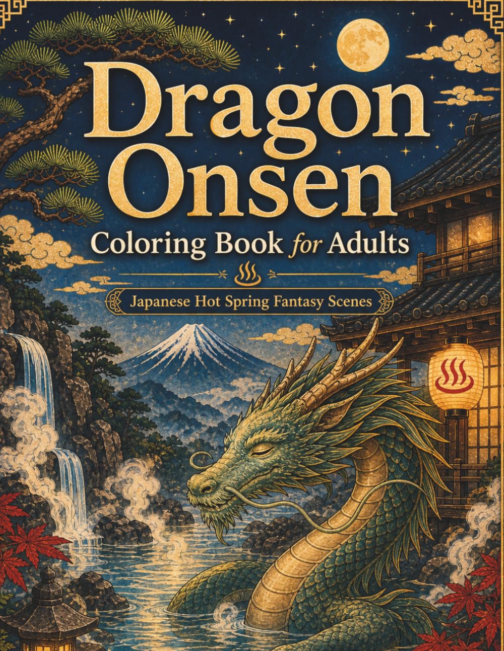 Dragon Onsen Coloring Book for Adults: Japanese Hot Spring Fantasy Scenes with Majestic Dragons, Zen Gardens, Ryokan Inns, and Mythical Mountain Baths