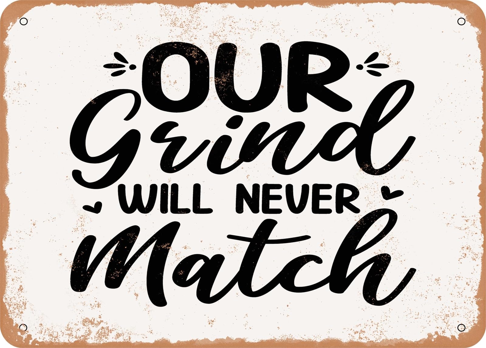Metal Sign - Our Grind Will Never Match - Vintage Look Sign home decor