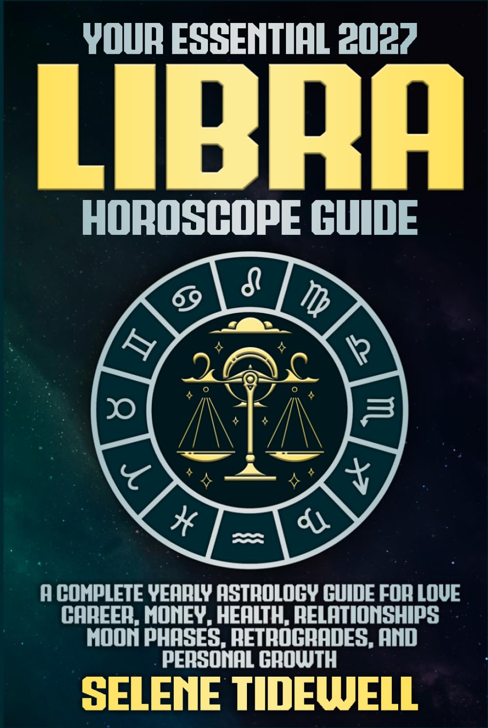 Your Essential 2027 Libra Horoscope Guide: A Complete Yearly Astrology Guide for Love, Career, Money, Health, Relationships, Moon Phases, Retrogrades, and Personal Growth