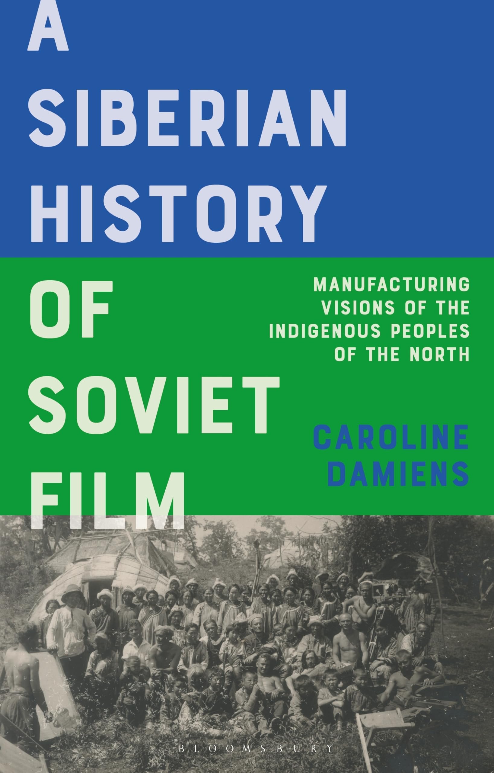 A Siberian History of Soviet Film: Manufacturing Visions of the Indigenous Peoples of the North (Kino - The Russian and Soviet Cinema)