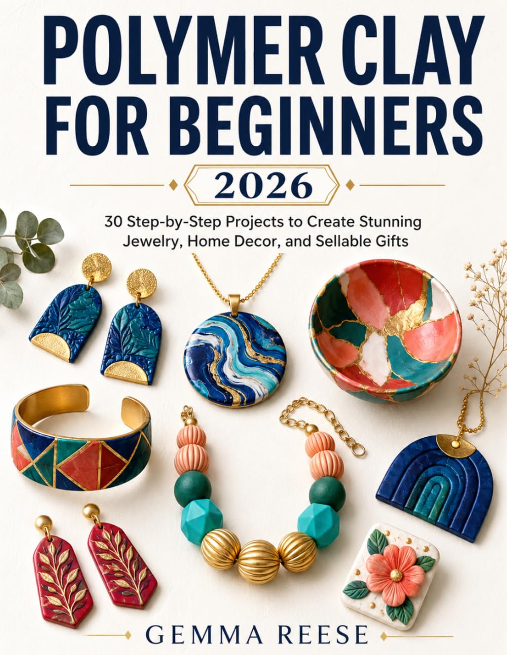 Polymer Clay for Beginners 2026: 30 Step-by-Step Projects to Create Stunning Jewelry, Home Decor, and Sellable Gifts