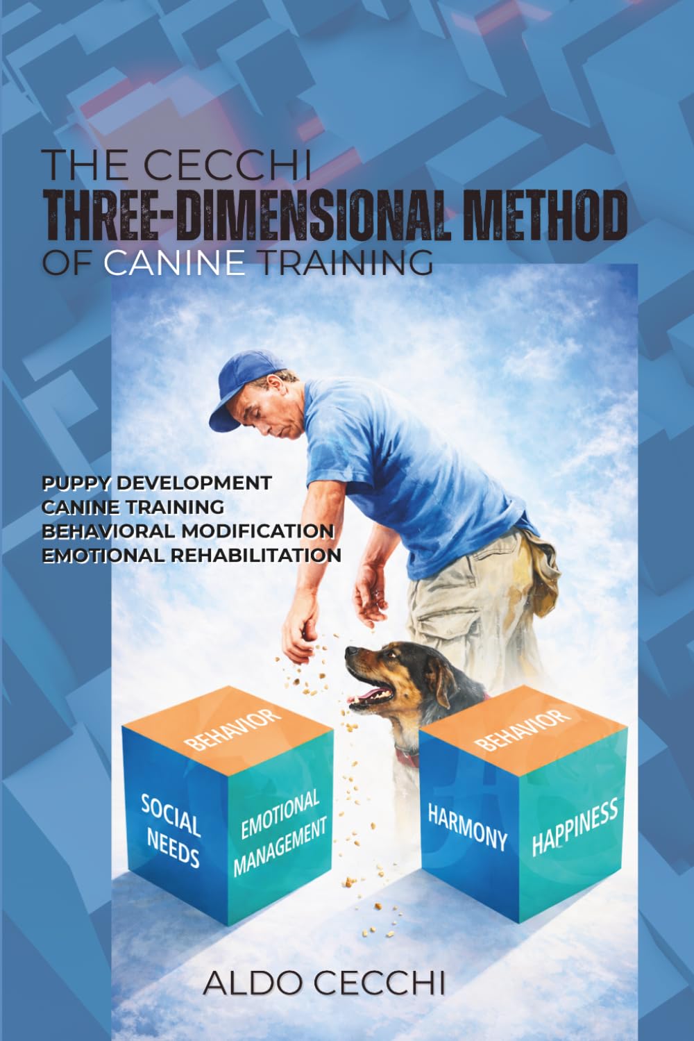 THE CECCHI THREE-DIMENSIONAL METHOD OF CANINE TRAINING: Puppy Development-Canine Training-Behavioral Modification-Emotional Rehabilitation