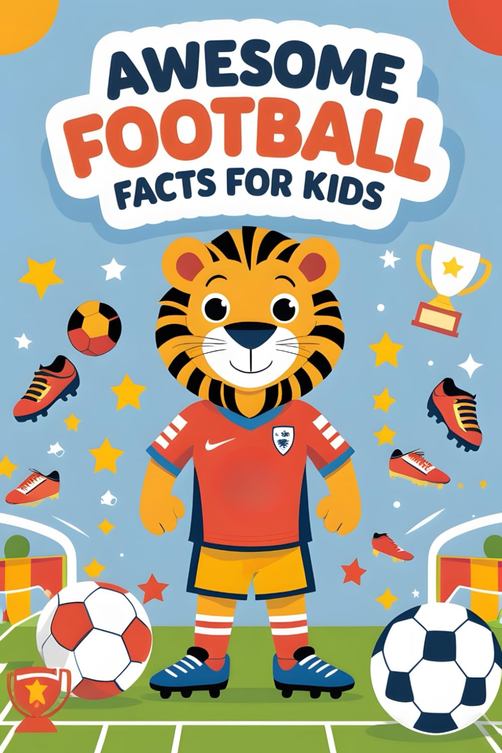 Awesome Football Facts for Kids: 500+ Amazing Soccer Facts, Stats, and Trivia to Inspire Young Football Lovers