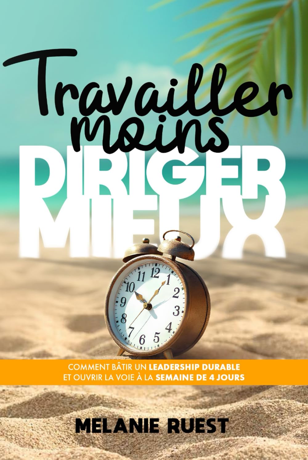 Travailler moins, diriger mieux (intérieur couleur): Comment bâtir un leadership durable et ouvrir la voie à la semaine de 4 jours