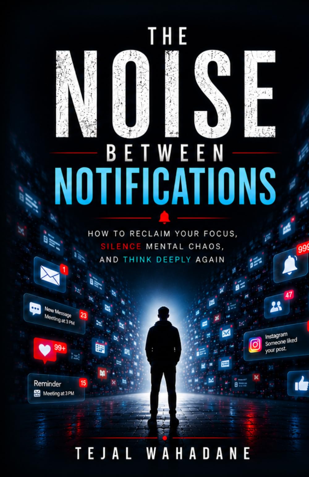 The Noise Between Notifications: How To Reclaim Your Focus, Silence Mental Chaos, And Think Deeply Again