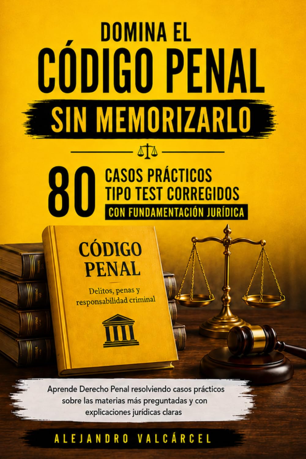 DOMINA EL CÓDIGO PENAL SIN MEMORIZARLO: 80 casos prácticos tipo test corregidos con fundamentación jurídica