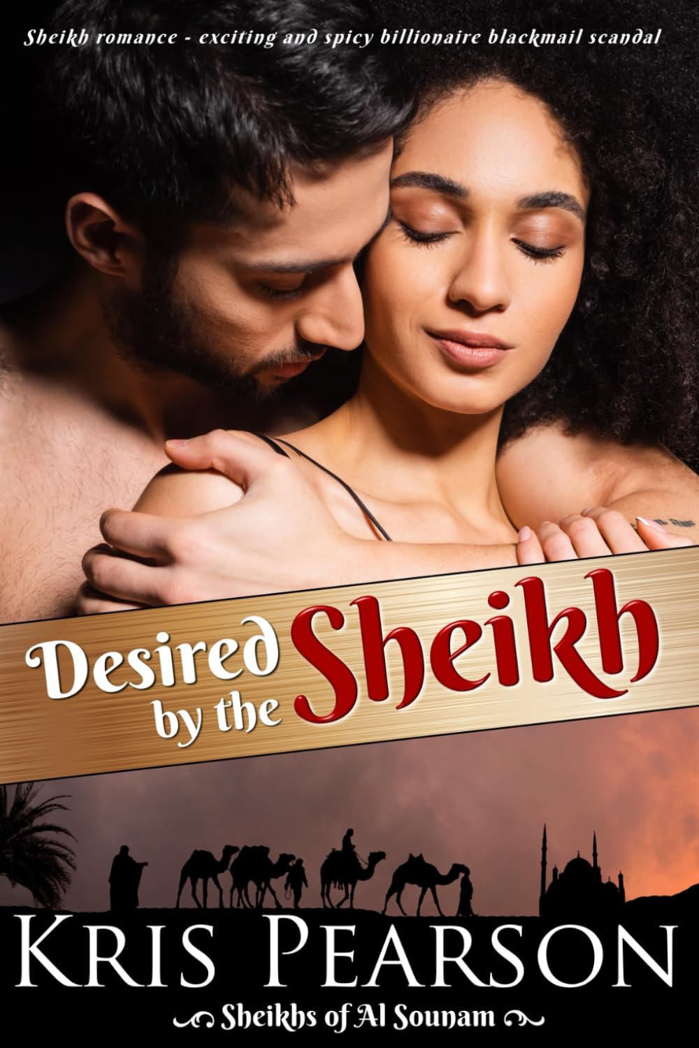 Desired by the Sheikh: Sheikh romance - an exciting and spicy billionaire blackmail scandal (Sheikhs of Al Sounam)