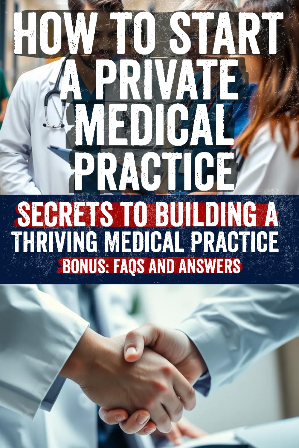 How to Start a Private Medical Practice: Uncover the Secrets to Building a Thriving Private Medical Practice: Proven Strategies to Launch, Manage, and ... Business with Confidence and Success!