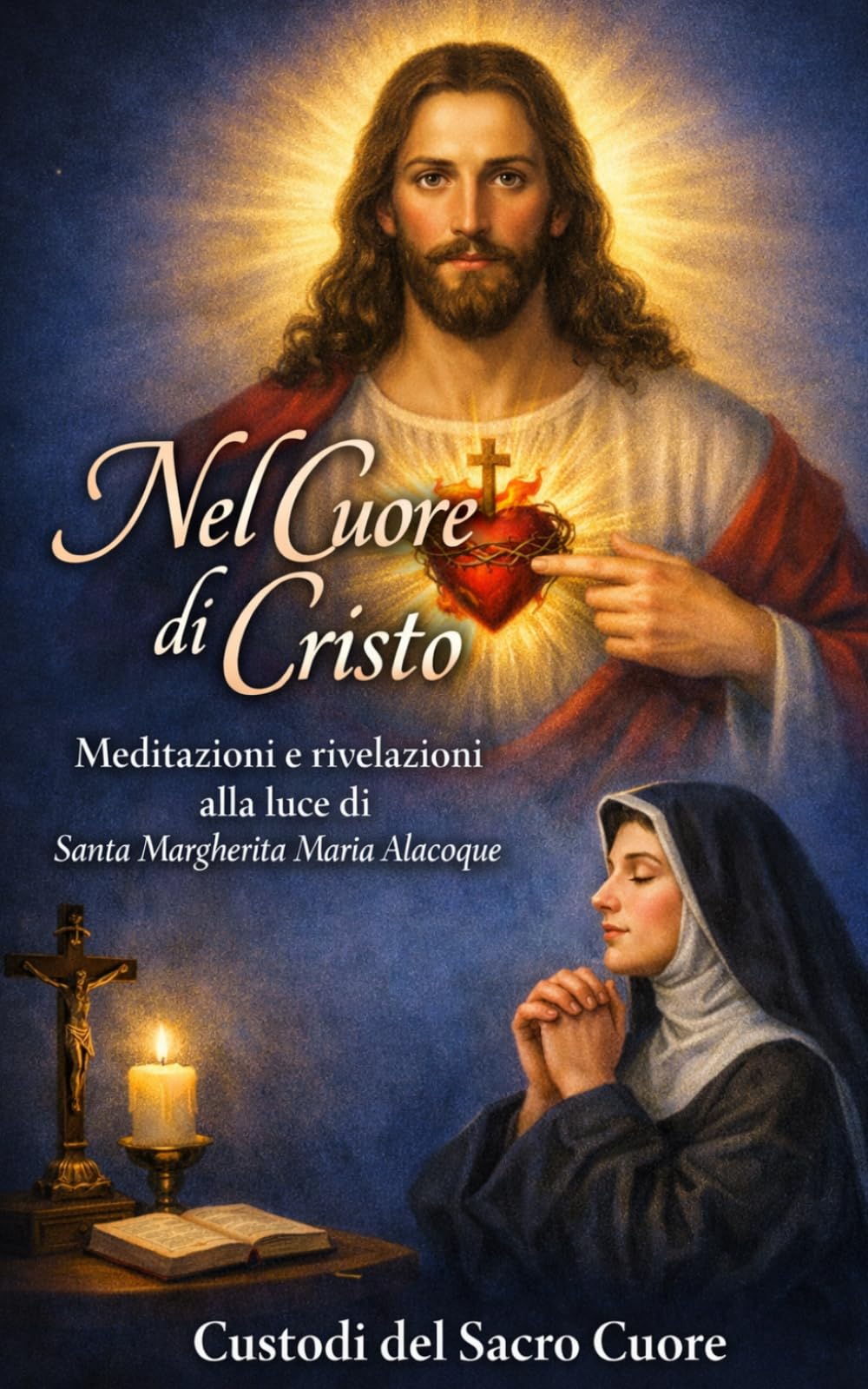 NEL CUORE DI CRISTO: MEDITAZIONI E RIVELAZIONI ALLA LUCE DI SANTA MARGHERITA MARIA ALACOQUE