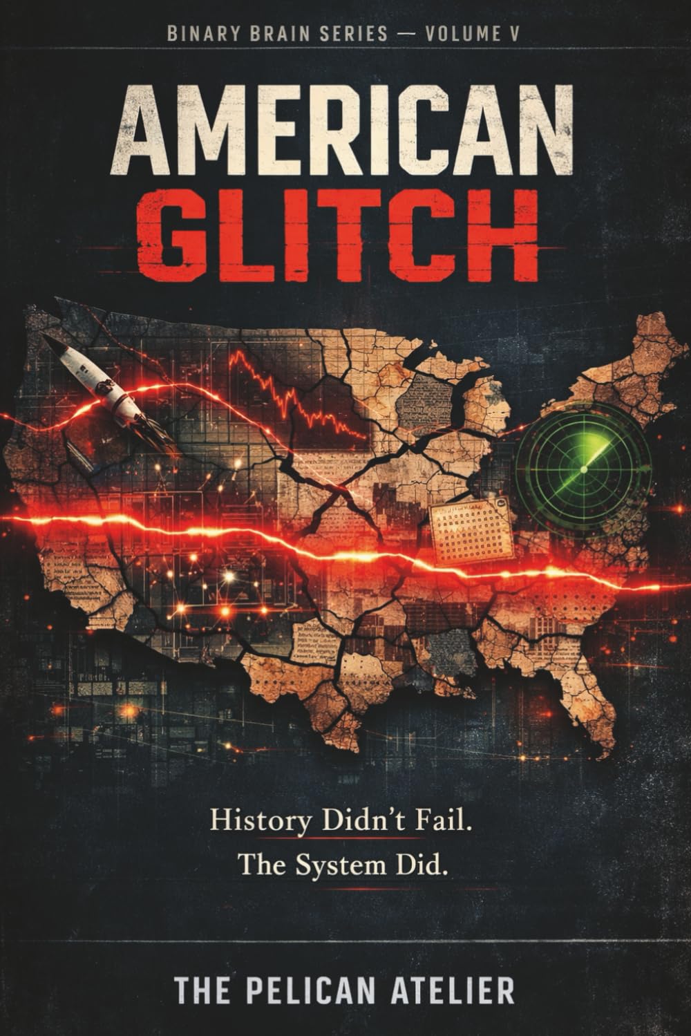 American Glitch: Investigating the Hidden System Failures Behind Historic American Decisions: Analytical Case Studies in Technology, War, Finance, and Culture: 5 (BINARY BRAIN SERIES)