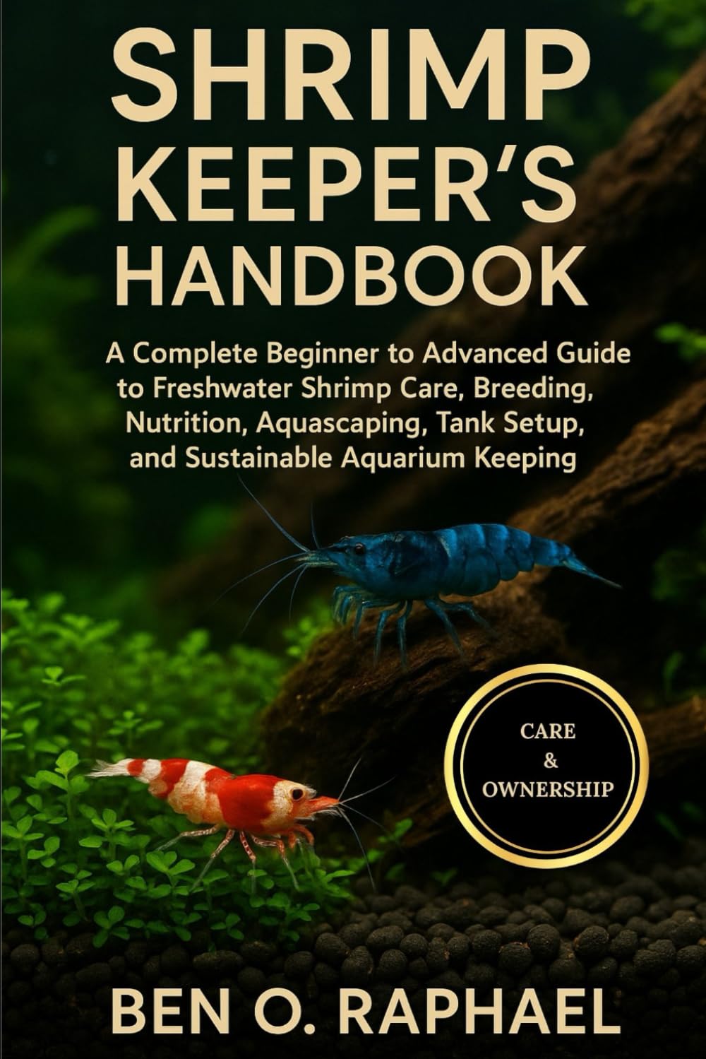 SHRIMP KEEPER'S HANDBOOK: A Complete Beginner to Advanced Guide to Freshwater Shrimp Care, Breeding, Nutrition, Aquascaping, Tank Setup, and Sustainable Aquarium Keeping