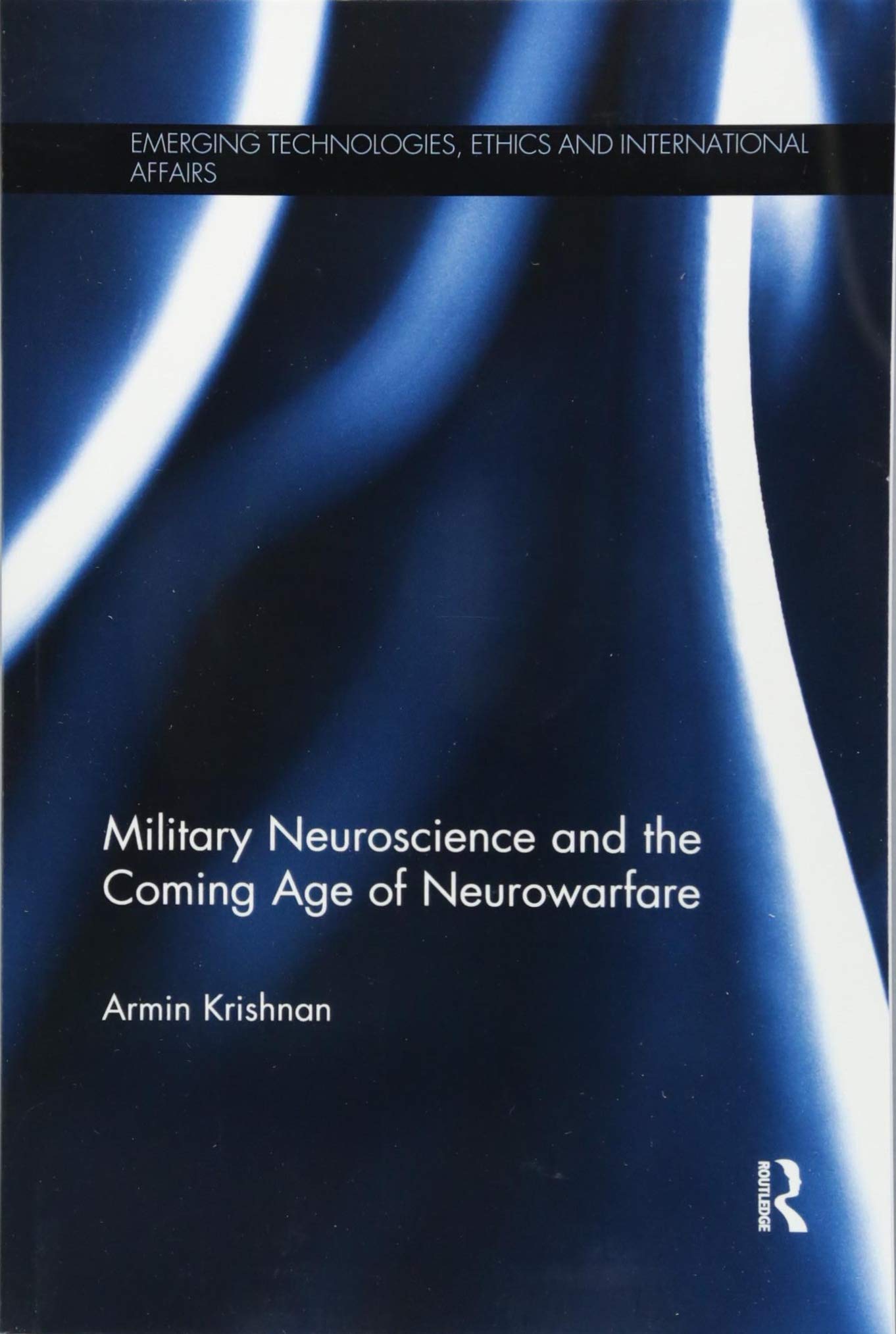 Military Neuroscience and the Coming Age of Neurowarfare (Emerging Technologies, Ethics and International Affairs)