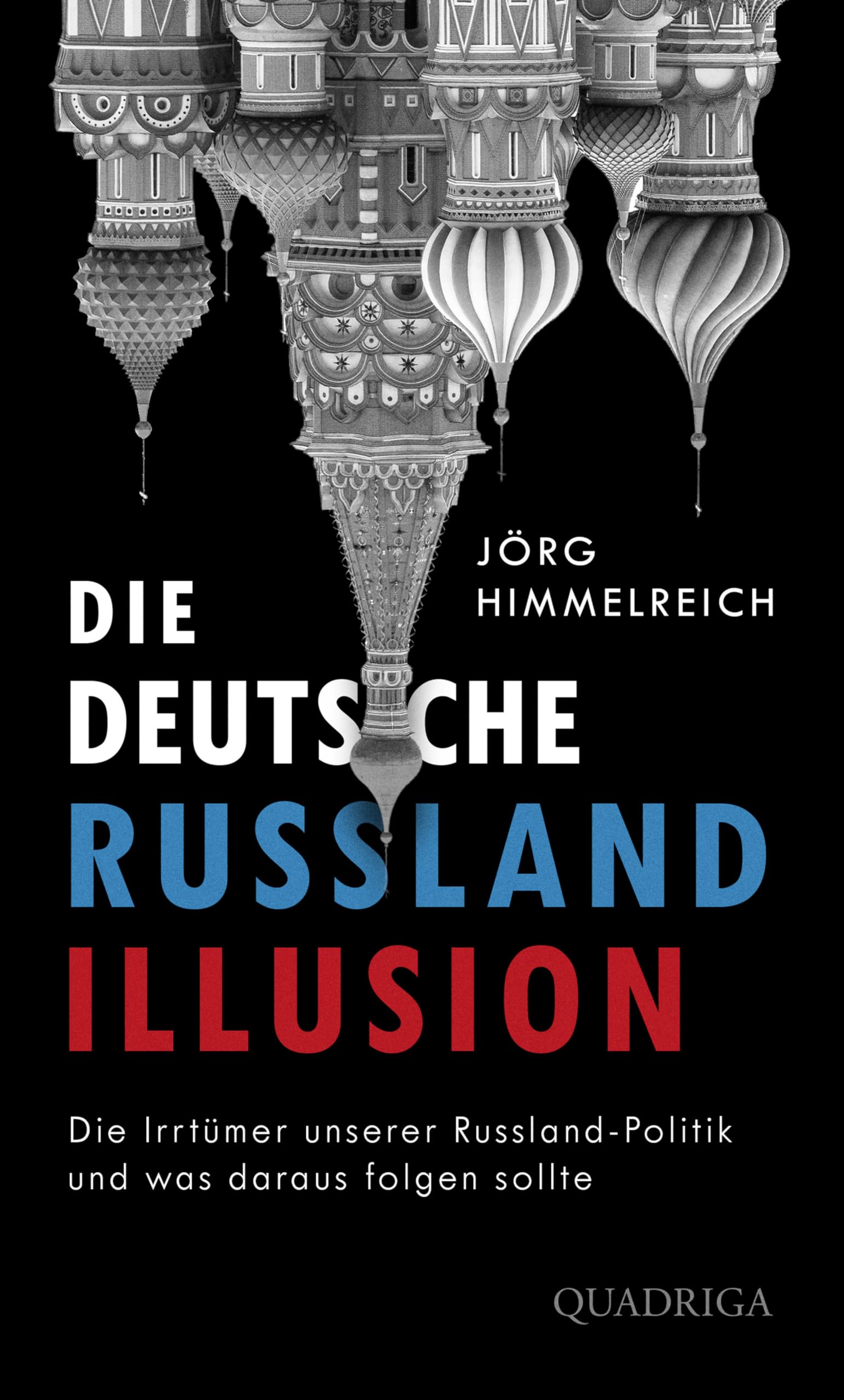 Die deutsche Russland-Illusion: Die Irrtümer unserer Russland