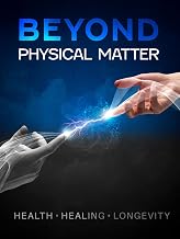 Beyond Physical Matter: Health, Healing, and Longevity