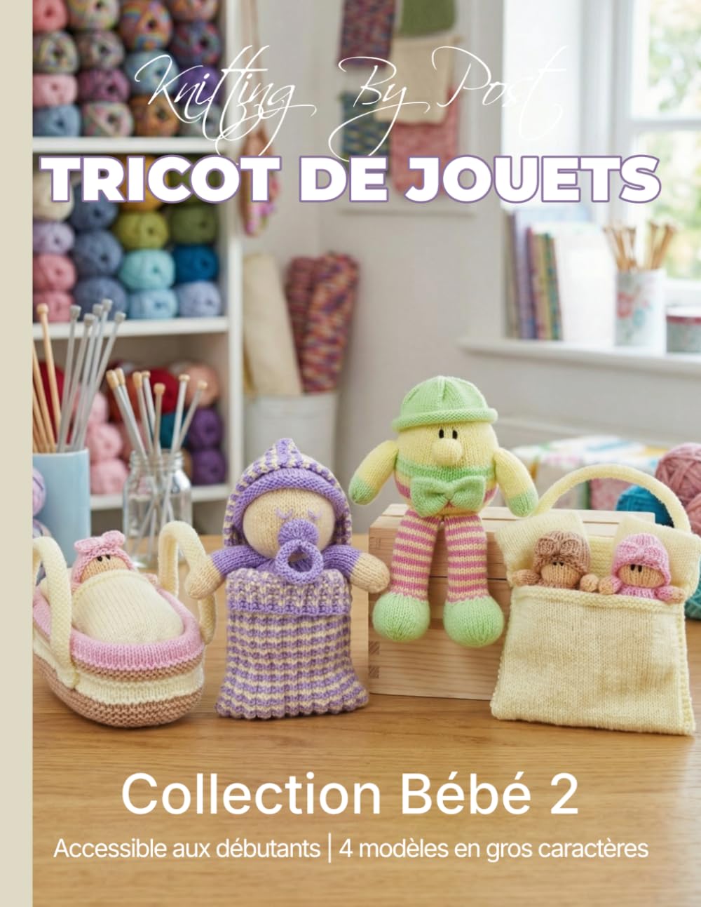 Jouets au Tricot : Collection n° 2 de modèles de tricot pour bébés – 4 modèles de jouets en gros caractères faciles à réaliser: Édition en Français (Knitting by Post - French)