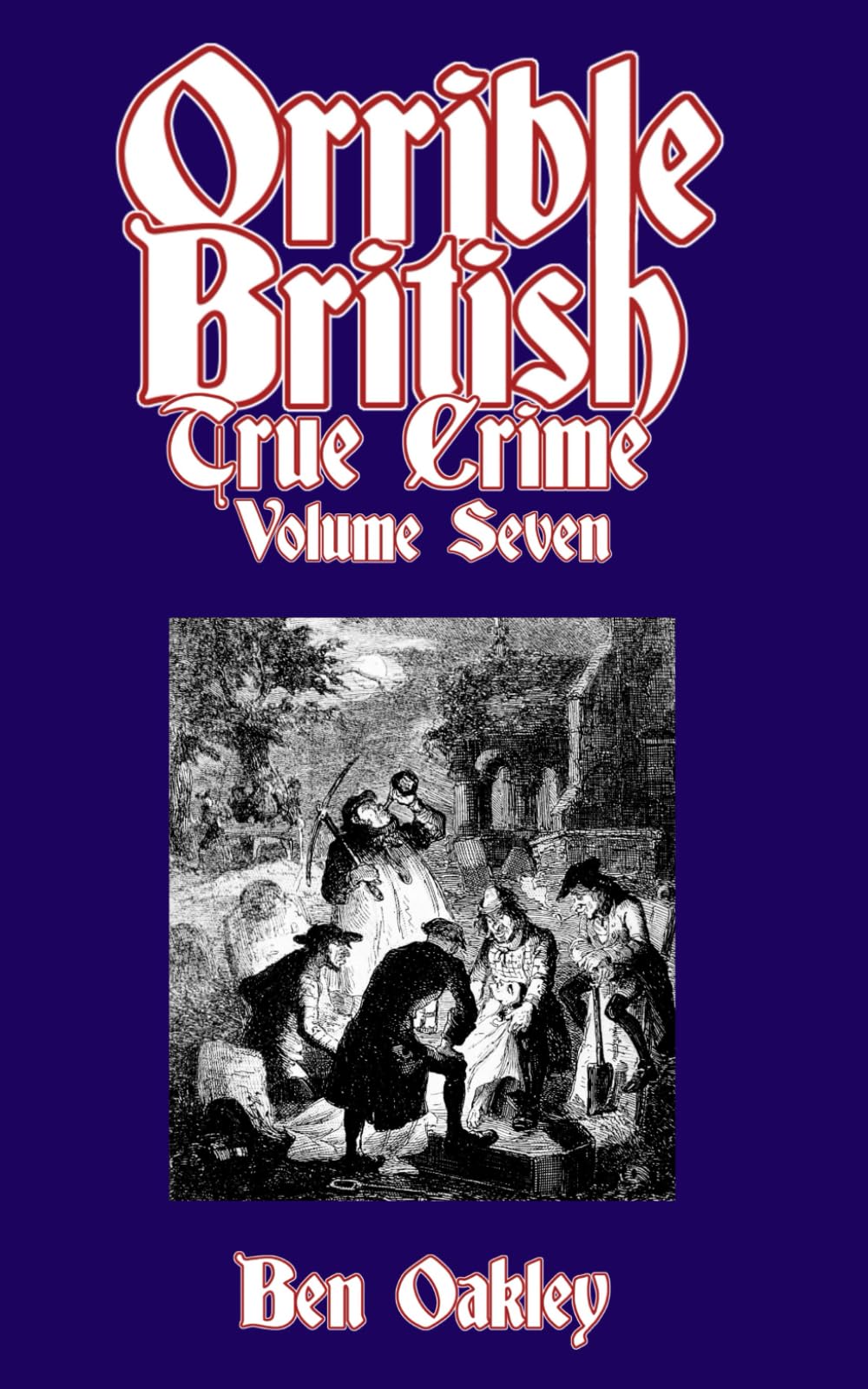 Orrible British True Crime Volume 7: 18 Dark Tales from Britain's Criminal Archives
