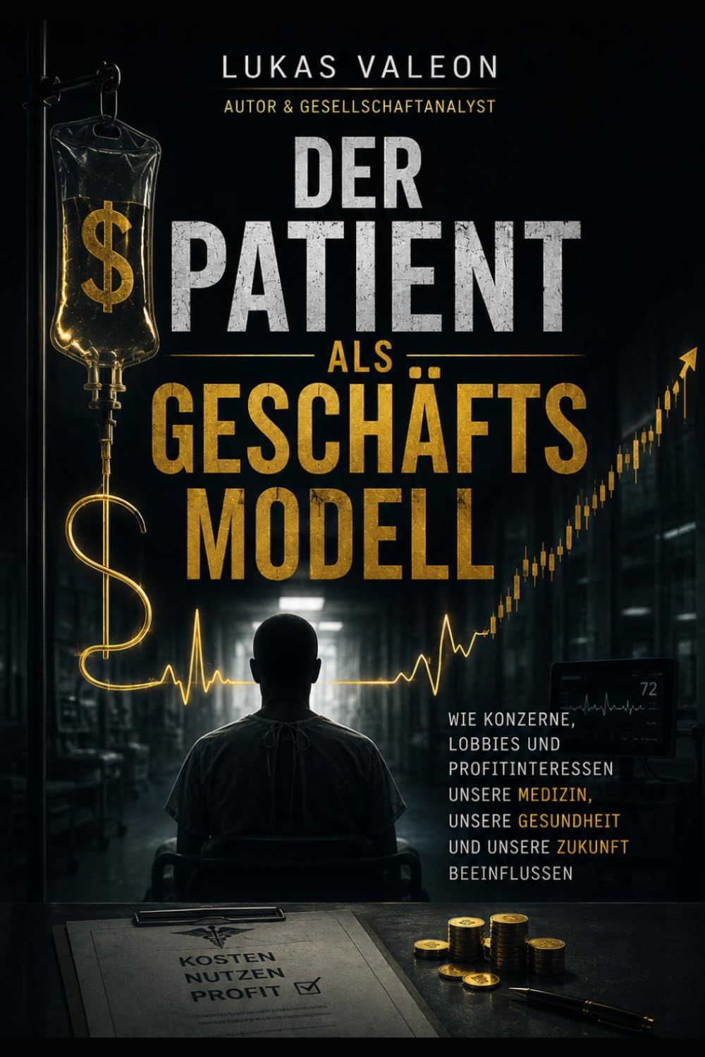 Der Patient als Geschäftsmodell – Zwischen Medizin und Milliarden: Wie Konzerne, Lobbyismus und Profitinteressen unsere Medizin, unsere Gesundheit und unsere Zukunft beeinflussen