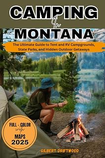 CAMPING IN MONTANA 2025: The Ultimate Guide To Tent And RV Campgrounds, State Parks, And Hidden Outdoor Getaways