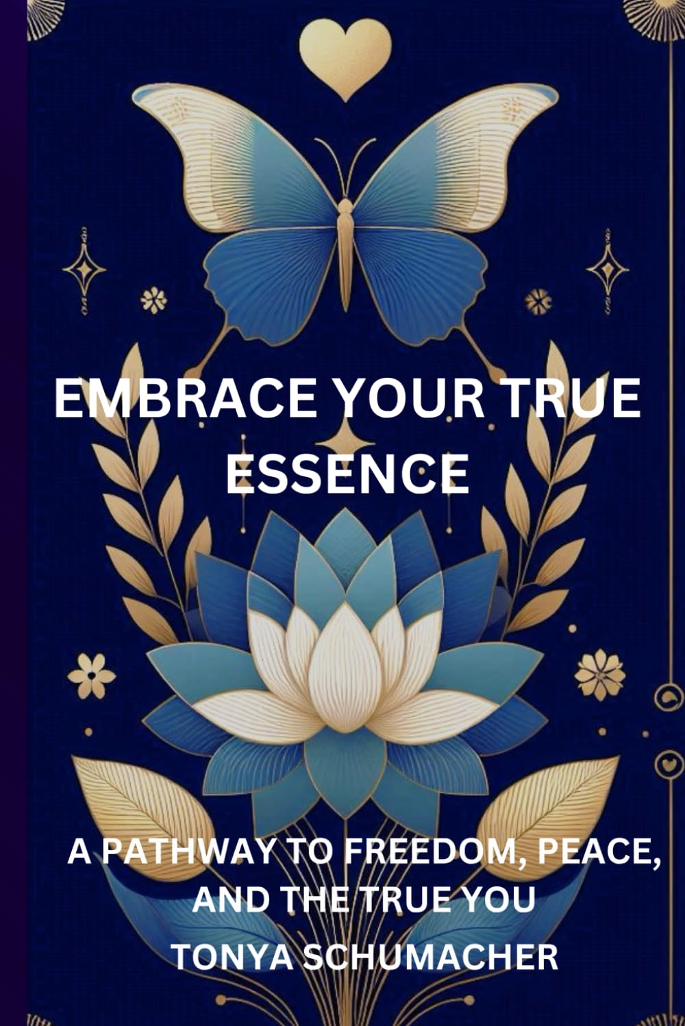 Embrace Your True Essence: A Pathway To Freedom, Peace, And The True You