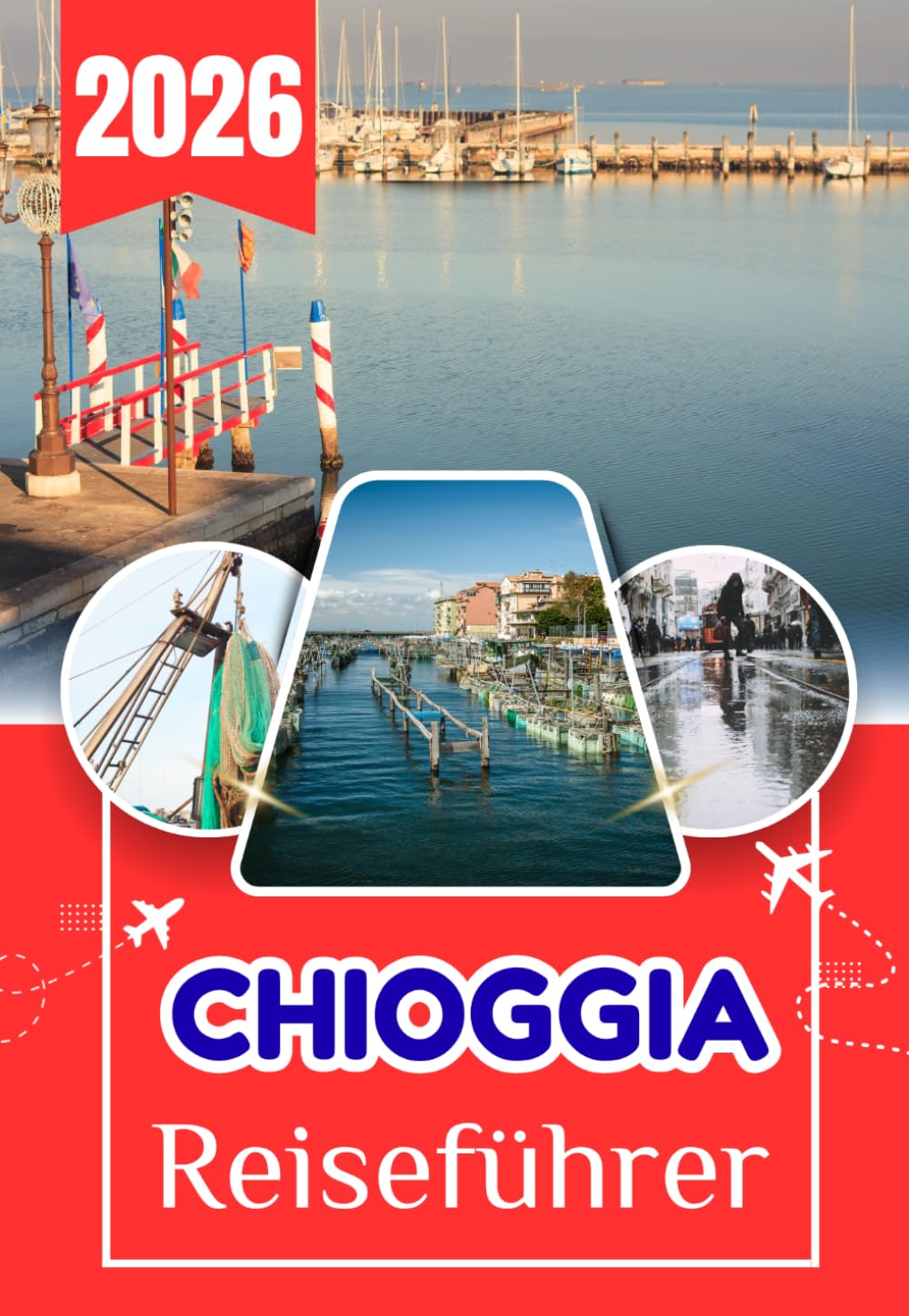 CHIOGGIA REISEFÜHRER 2026: Der ultimative Insider-Reiseführer für Italiens Klein-Venedig, versteckte Kanäle, Meeresfrüchte-Traditionen, Strände, lokale Kultur und unvergessliche Tagesausflüge