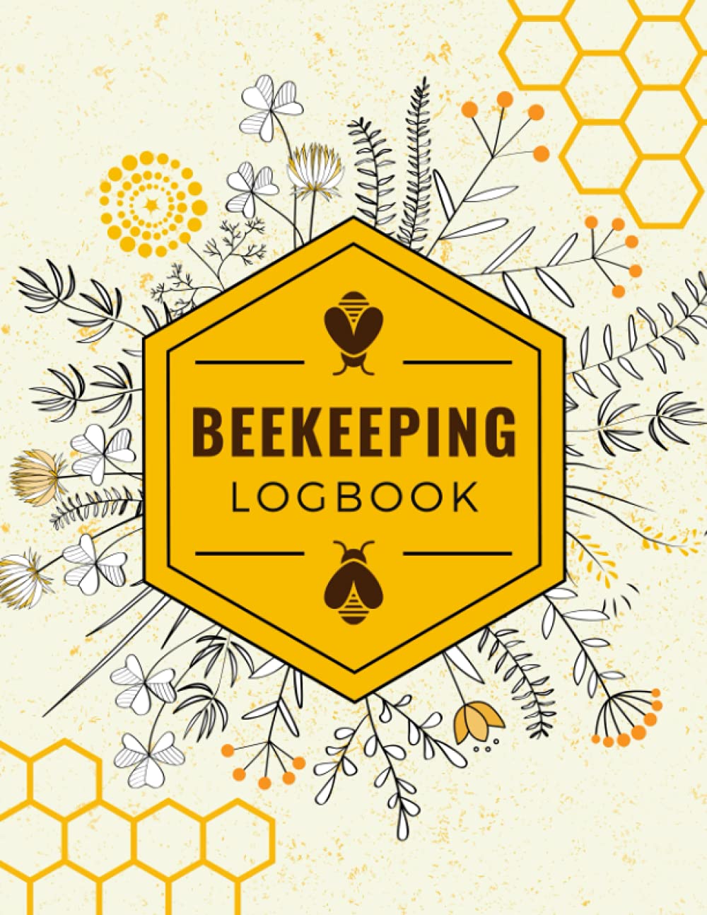 Beekeeping Logbook: Bee Colony Management, Care & Maintenance Journal for Beekeepers & Apiarists of All Levels | Beehive Inspection Notebook to Track the Performance & Progress of up to 6 Hives