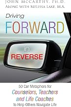 Driving Forward in Reverse: 50 Car Metaphors for Counselors, Teachers, and Life Coaches to Help Others Navigate Life