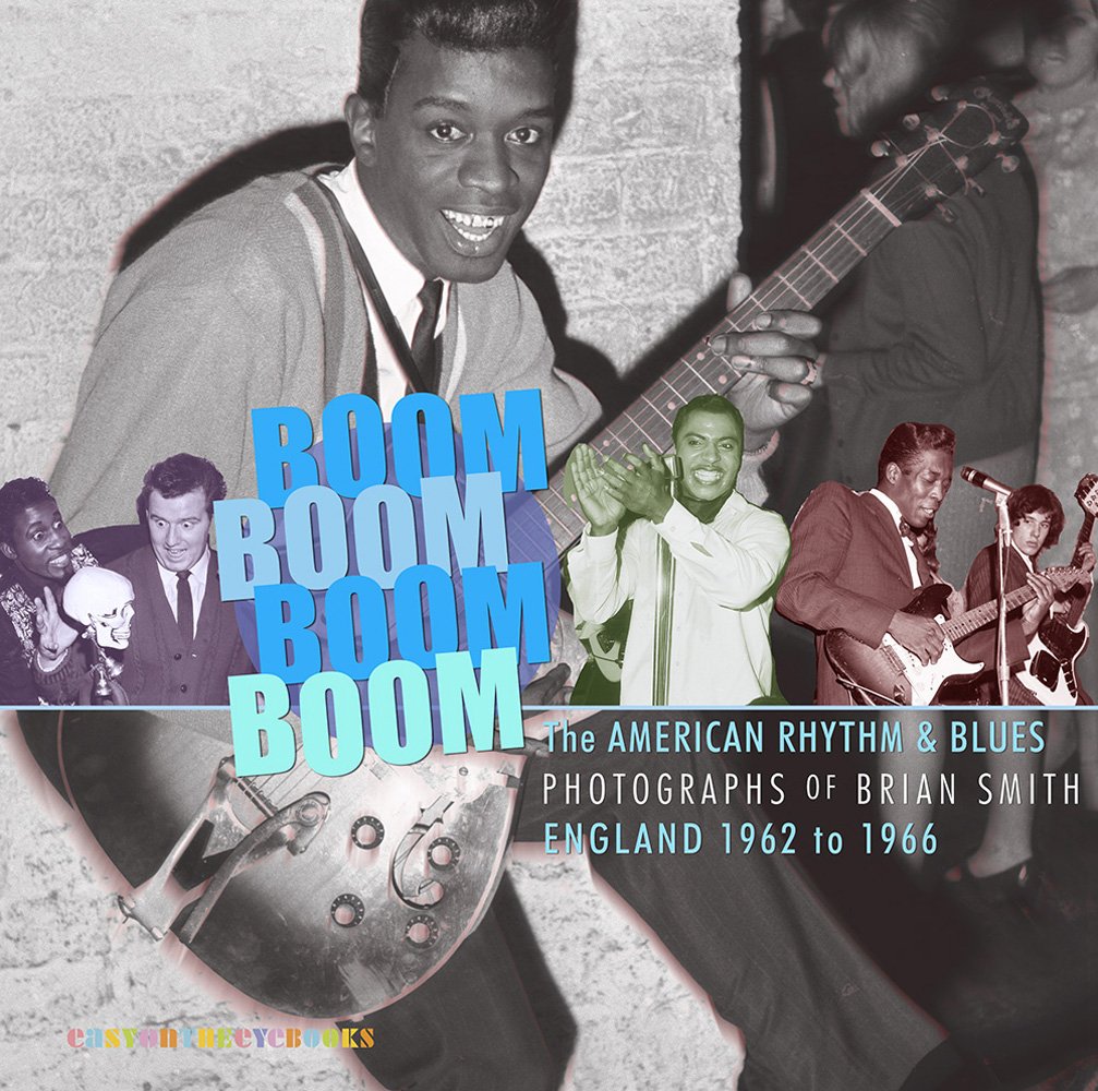 Boom Boom, Boom Boom : American Rhythm & Blues in England 1962-1966. The Photographs  of Brian Smith