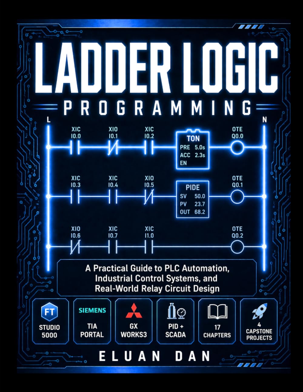 Ladder Logic Programming: A Practical Guide to PLC Automation, Industrial Control Systems, and Real-World Relay Circuit Design