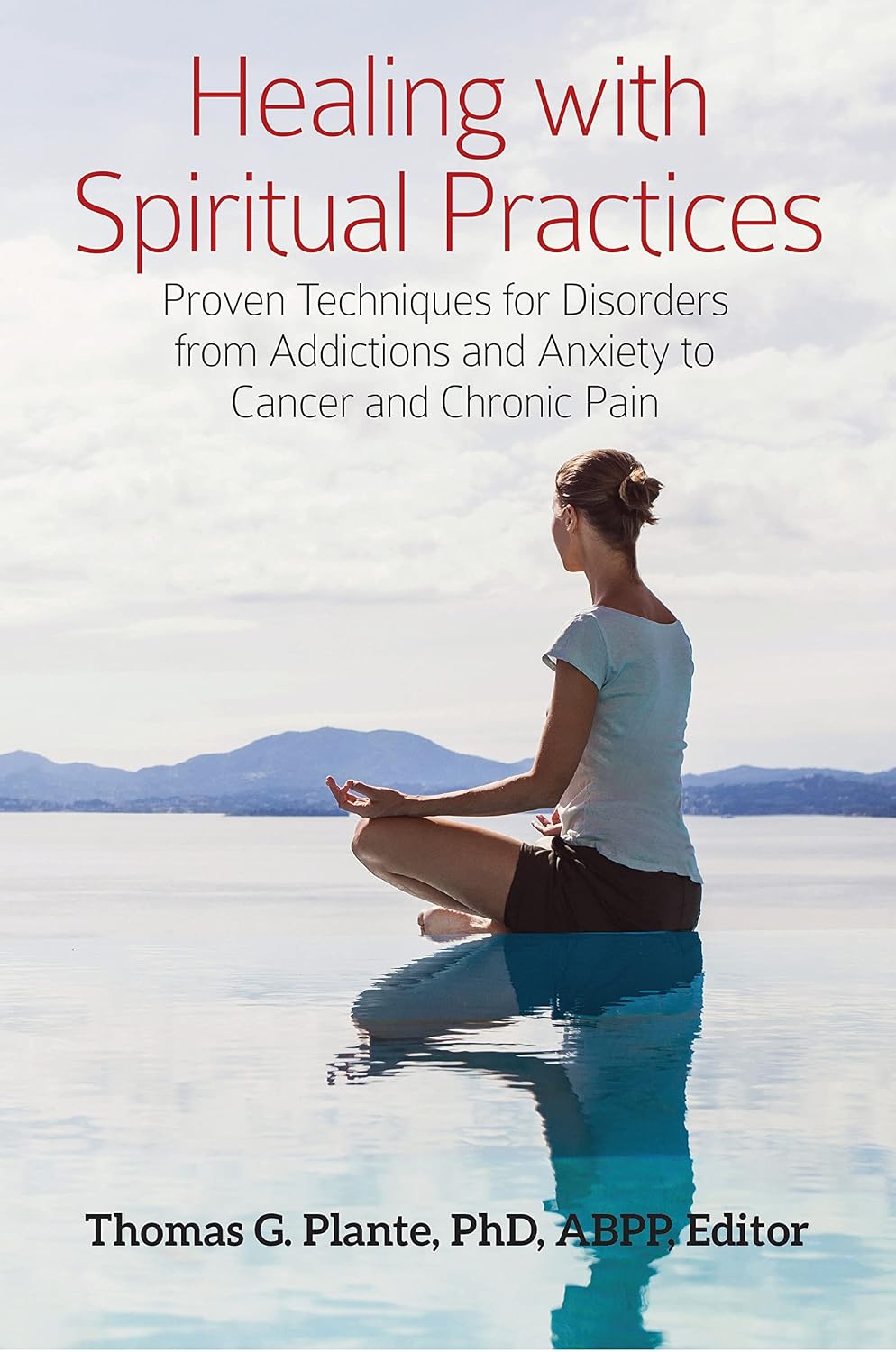 Healing with Spiritual Practices: Proven Techniques for Disorders from Addictions and Anxiety to Cancer and Chronic Pain      1st Edition, Kindle Edition