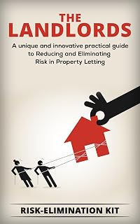 The Landlords' Risk Elimination Kit: A Unique and Innovative Practical Guide to Reducing and Eliminating Risk in Property Letting (Property Series Book 1)