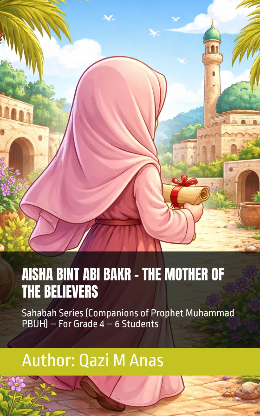 AISHA BINT ABI BAKR – THE MOTHER OF THE BELIEVERS: Sahabah Series (Companions of Prophet Muhammad PBUH) – For Grade 4 – 6 Students