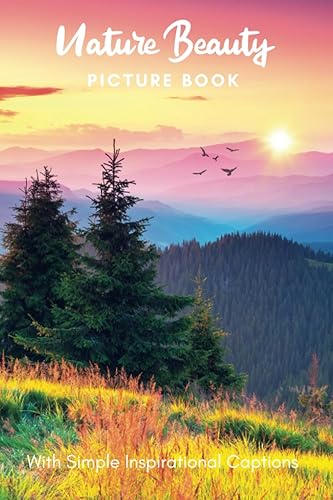 Picture Book of Nature Beauty: Gift for dementia patients and seniors living with Alzheimer’s disease. Large print for adults with simple inspirational captions. (Picture Book for Dementia Patients)