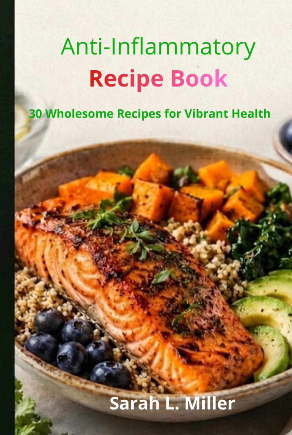 Anti-Inflammatory RecipeBook: 30 Wholesome Recipes for Vibrant Health