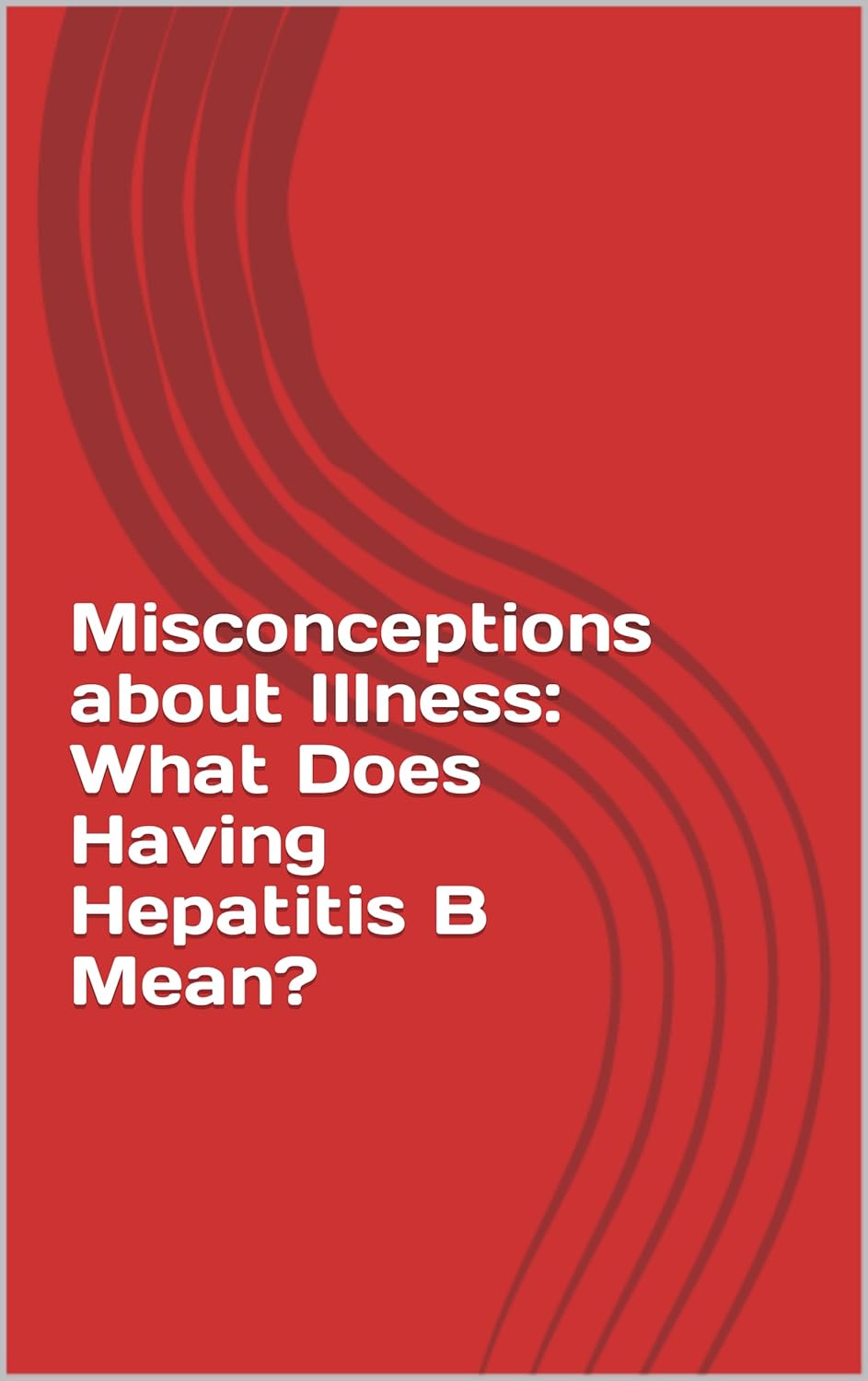 Misconceptions about Illness What Does Having Hepatitis B Mean? (In