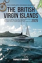 The Complete Cruising Guide to the British Virgin Islands 2025: Your Ultimate Sailing Reference for Navigating the British Virgin Islands with Confidence and Ease in 2025