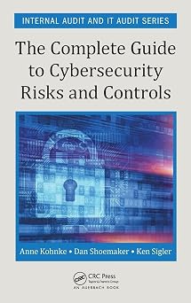 The Complete Guide to Cybersecurity Risks and Controls Security, Audit and Leadership Series
