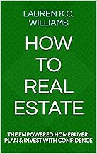 HOW TO REAL ESTATE: THE EMPOWERED HOMEBUYER: PLAN & INVEST WITH CONFIDENCE