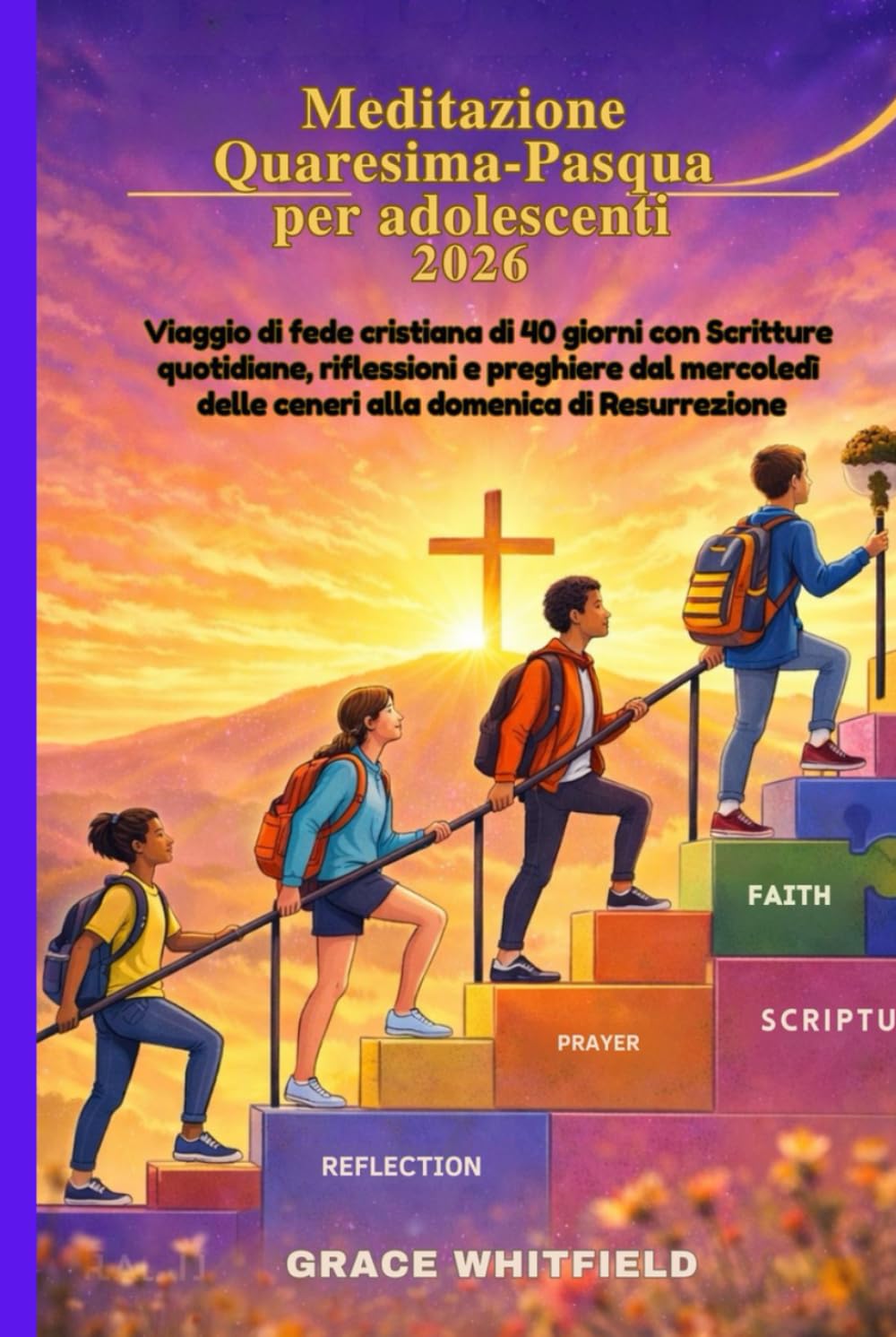 Meditazione Quaresima-Pasqua per adolescenti 2026: Viaggio di fede cristiana di 40 giorni con Scritture quotidiane, riflessioni e preghiere dal mercoledì delle ceneri alla domenica di Resurrezione