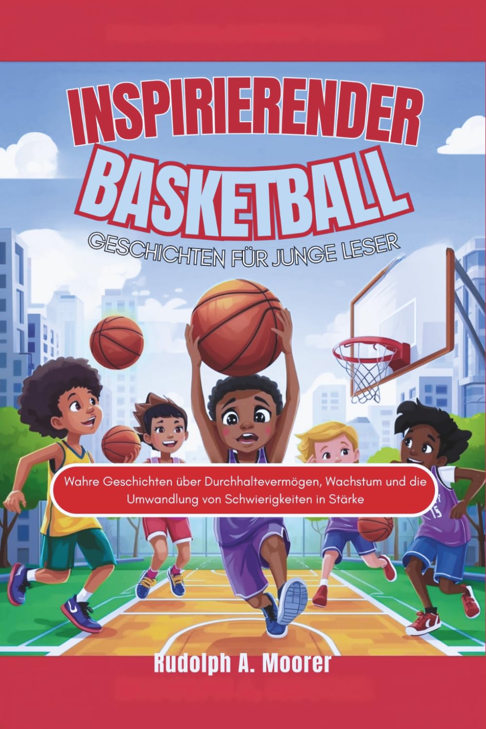 Inspirierender Basketball Geschichten für junge Leser: Wahre Geschichten über Durchhaltevermögen, Wachstum und die Umwandlung von Schwierigkeiten in Stärke (The unstoppable)