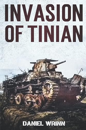 Invasion of Tinian 1944 Battle for Tinian in the Mariana Islands (WW2 Pacific Military History Series)