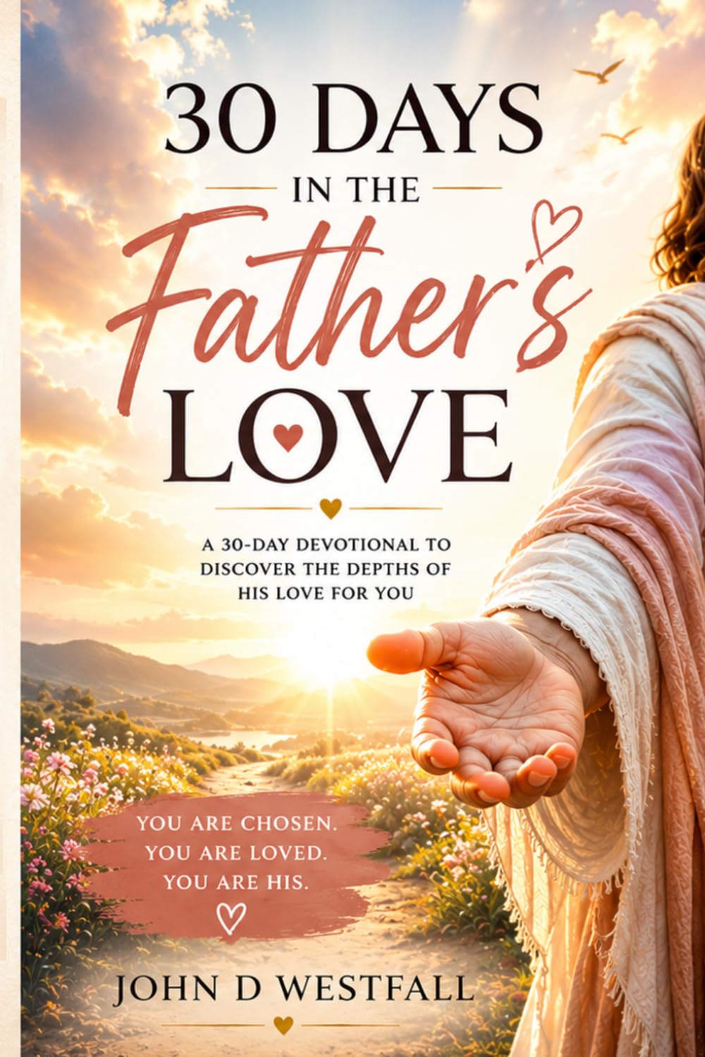 30 Days in the Father's Love: A Daily Journey into the Heart of Your Heavenly Father