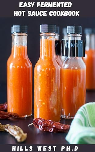 EASY FERMENTED HOT SAUCE COOKBOOK: Easy To Follow Guide On How To Preserve Food With Fermentation To Explore Your Culinary Skill And Improve Your Health (English Edition)