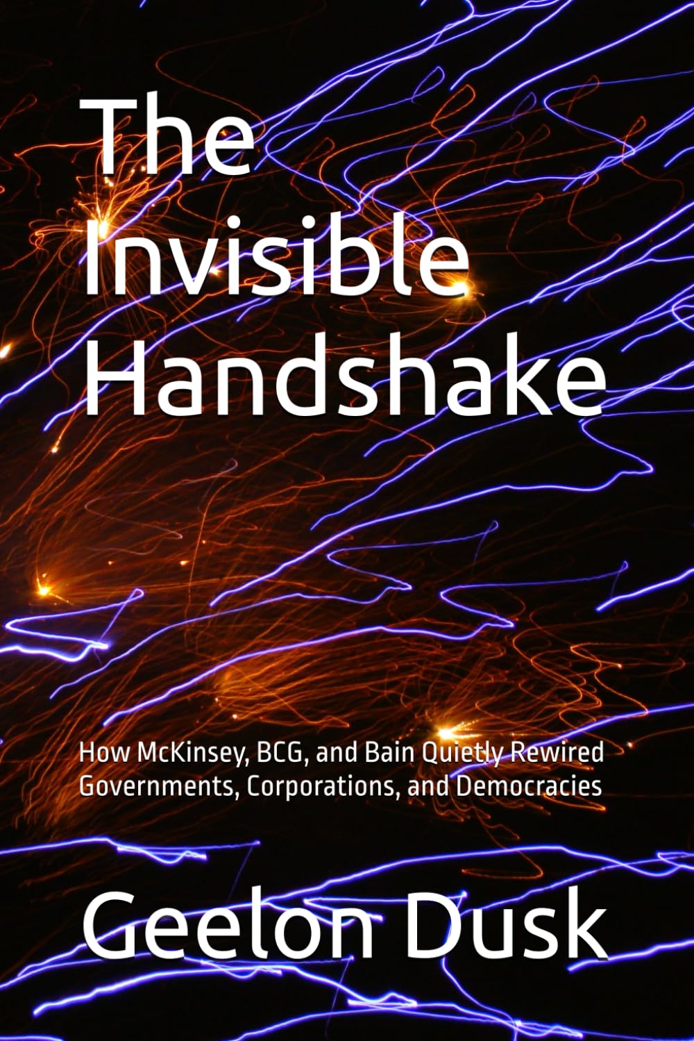 The Invisible Handshake: How McKinsey, BCG, and Bain Quietly Rewired Governments, Corporations, and Democracies