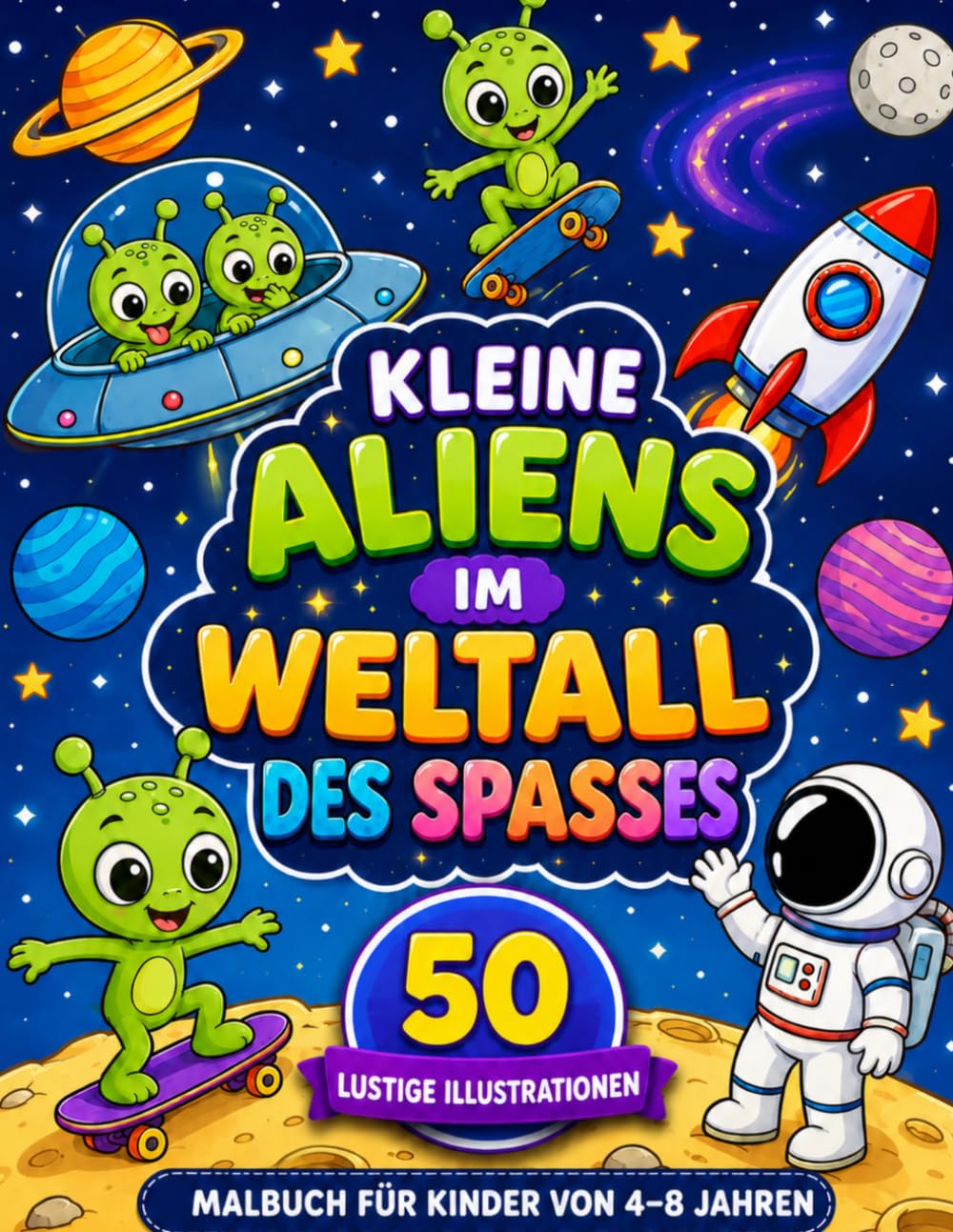 Kleine Aliens im Weltall des Spaßes – Lustiges Malbuch für Kinder 4-8: 50 lustige und kreative Weltraum-Illustrationen