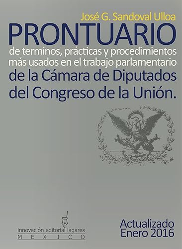 Prontuario de términos, prácticas y procedimientos más usados en el trabajo parlamentario de la Cámara de Diputados del Congreso de la Unión (Spanish Edition)