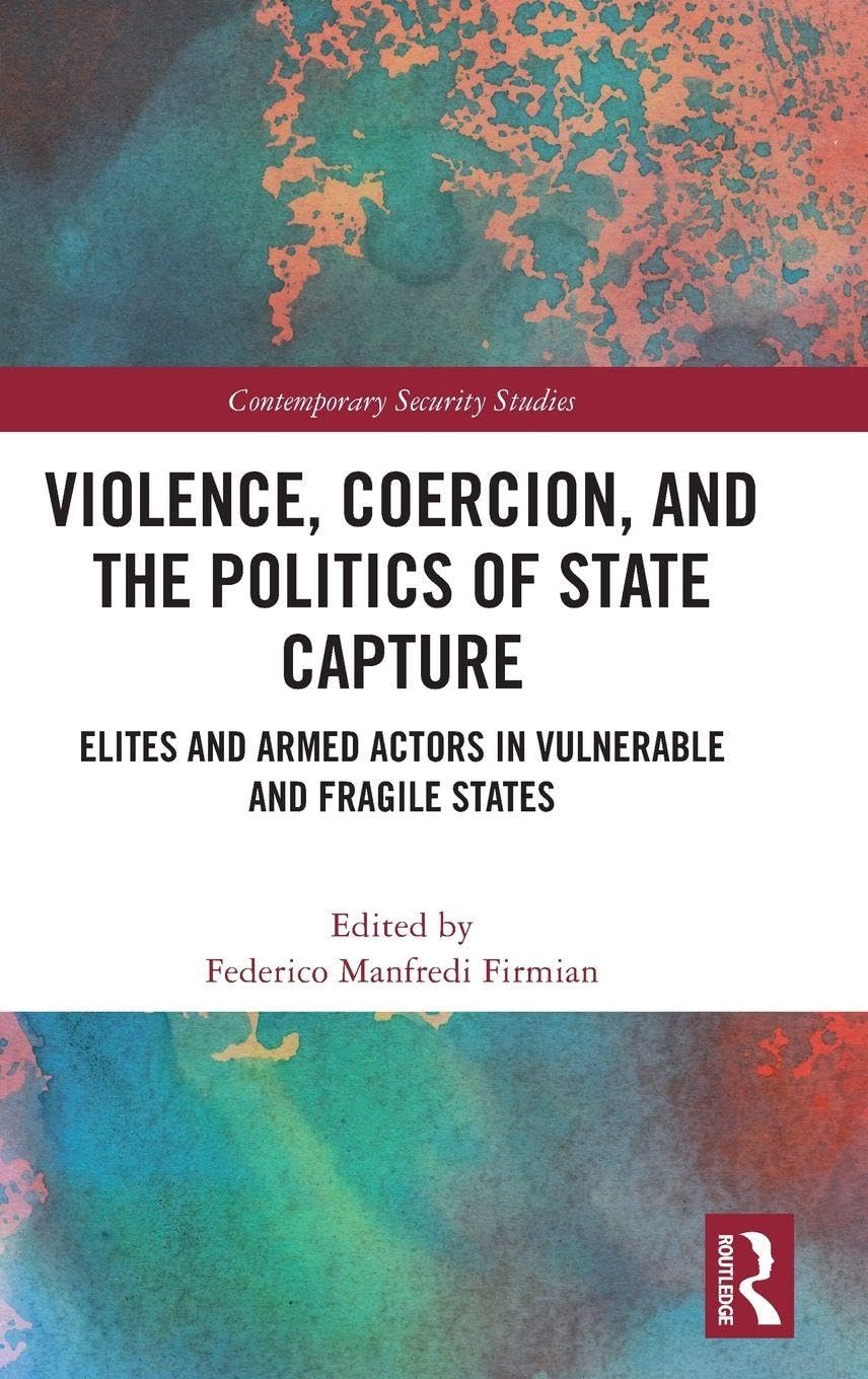 Violence, Coercion, and the Politics of State Capture: Elites and Armed Actors in Vulnerable and Fragile States (Contemporary Security Studies)