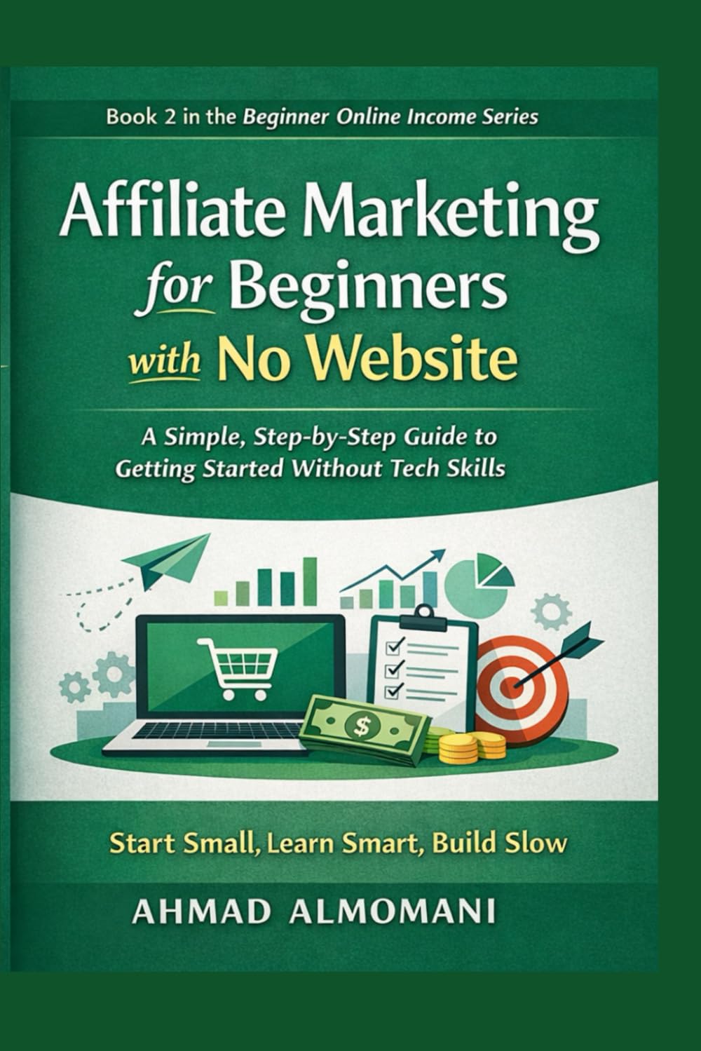 Affiliate Marketing for Beginners with No Website: A Simple, Step-by-Step Guide to Getting Started Without Tech Skills (Beginner Online Income Series)