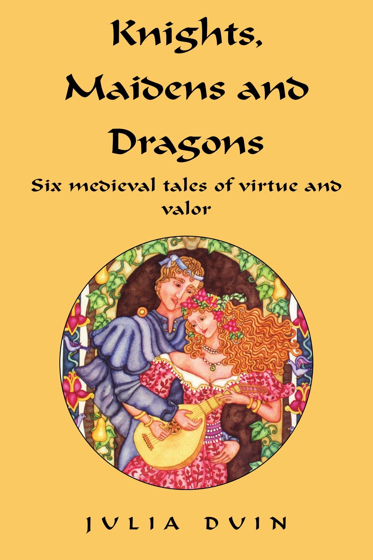 Knights, Maidens and Dragons: Six medieval tales of virtue and valor