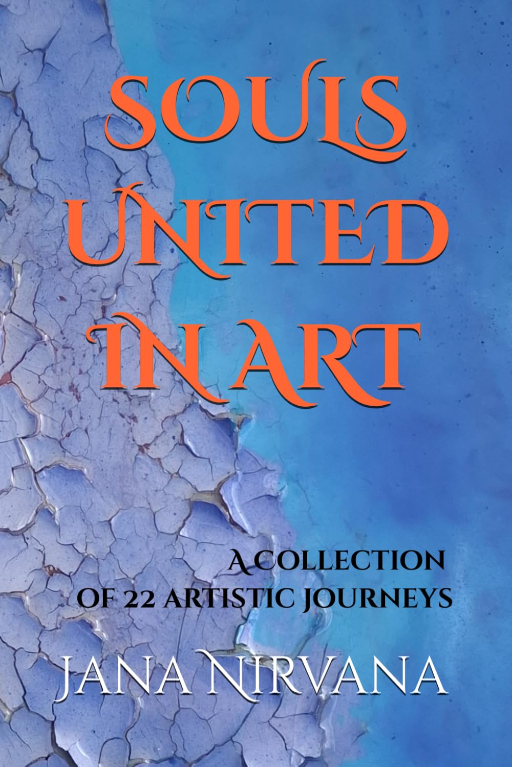 SOULS UNITED IN ART: A Collection of 22 Artistic Journeys